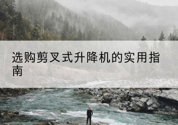 宁波剪叉式升降机怎么选-选购剪叉式升降机的实用指南